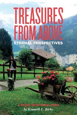 Treasures From Above - A 40 Day Devotional: Eternal Perspectives - Ken L. Birks