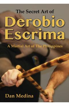The Secret Art of Derobio Escrima: Martial Art of the Philippines - Dan Medina