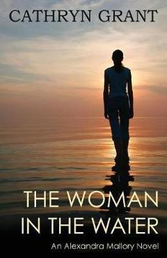 Coperta cărții 'The Woman in the Water: (a Psychological Suspense Novel) (Alexandra Mallory Book 2) - Cathryn Grant'