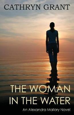 The Woman in the Water: (a Psychological Suspense Novel) (Alexandra Mallory Book 2) - Cathryn Grant
