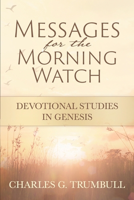 Messages for the Morning Watch: Devotional Studies in Genesis - Charles G. Trumbull