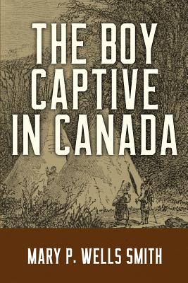 The Boy Captive in Canada - Mary P. Wells Smith