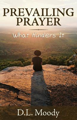 Prevailing Prayer: What Hinders It - D. L. Moody