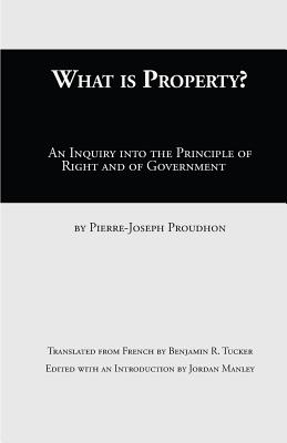 What Is Property?: An Inquiry into the Principle of Right and of Government - Pierre-joseph Proudhon