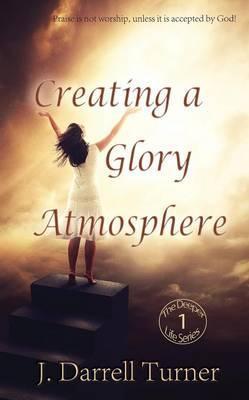Creating a Glory Atmosphere - J. Darrell Turner