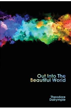 Out Into The Beautiful World - Theodore Dalrymple