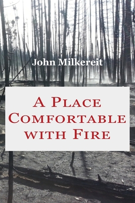 A Place Comfortable with Fire - John Milkereit