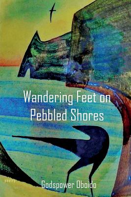 Wandering Feet on Pebbled Shores - Godspower Oboido