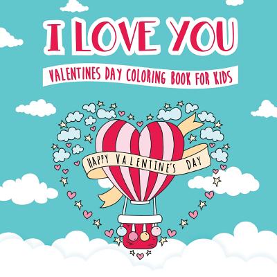I Love You - Valentines Day Coloring Book for Kids: A Whimsical and Fun Valentine's Day Goodie for Boys and Girls - Ages 5, 6, 7, 8, 9, 10, 11, and 12 - Peanut Prodigy