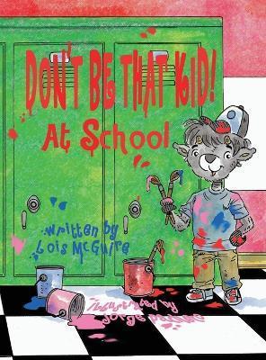Don't Be That KID! At School - Lois Mcguire