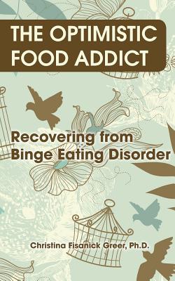 The Optimistic Food Addict: Recovering from Binge Eating - Christina Fisanick Greer