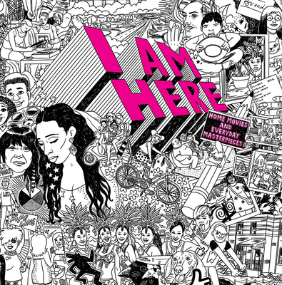 I Am Here: Home Movies and Everyday Masterpieces - Jim Shedden