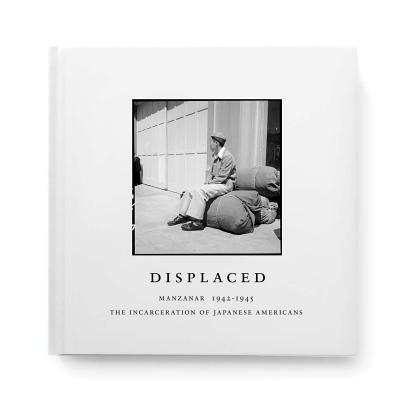 Displaced: Manzanar 1942-1945: The Incarceration of Japanese Americans - Evan Backes