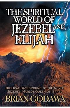 Poza produsului The Spiritual World of Jezebel and Elijah: Biblical Background to the Novel Jezebel: Harlot Queen of Israel - Brian Godawa