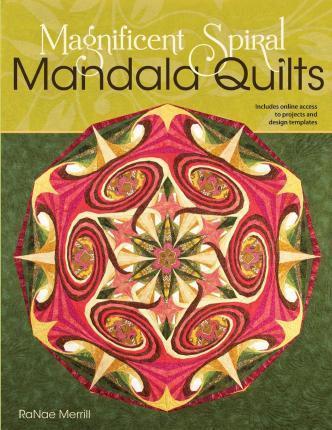 Magnificent Spiral Mandala Quilts: (2nd Edition) - Ranae Merrill
