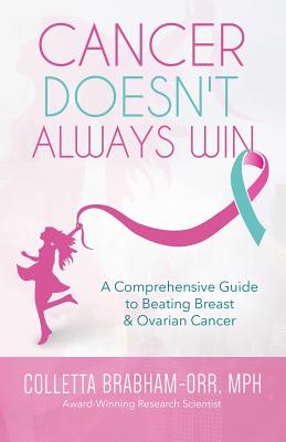 Cancer Doesn't Always Win: A Comprehensive Guide to Beating Breast & Ovarian Cancer - Colletta Orr