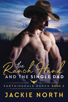 The Ranch Hand and the Single Dad: A Gay M/M Cowboy Romance - Jackie North