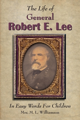 The Life of General Robert E. Lee For Children, In Easy Words - Mary L. Williamson
