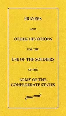 Prayers And Other Devotions For The Use Of The Soldiers Of The Army Of The Confederate States - Female Bible Prayer-book Tract Society