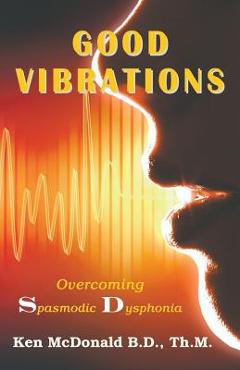 Poza produsului Good Vibrations: Overcoming Spasmodic Dysphonia - Ken Mcdonald