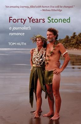 Forty Years Stoned: A Journalist's Romance - Tom Huth