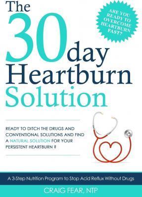 The 30 Day Heartburn Solution: A 3-Step Nutrition Program to Stop Acid Reflux Without Drugs - Craig Fear