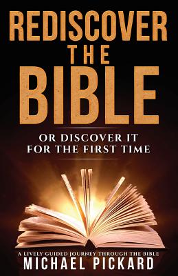 Rediscover The Bible: Or Discover It For The First Time - Michael Pickard