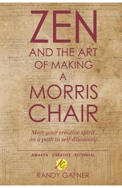 Poza produsului Zen and the Art of Making a Morris Chair: Meet your creative spirit on a path to self-discovery - Randy Gafner