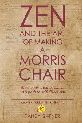 Zen and the Art of Making a Morris Chair: Meet your creative spirit on a path to self-discovery - Randy Gafner