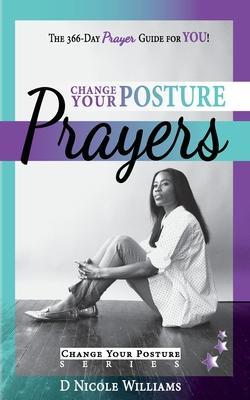 Change Your Posture PRAYERS: Daily Prayers for Women Who Need Change - D. Nicole Williams