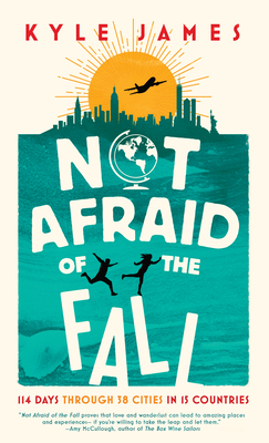 Not Afraid of the Fall: 114 Days Through 38 Cities in 15 Countries - Kyle James