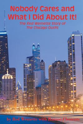 Nobody Cares and What I Did About It! The Red Wemette Story of the Chicago OIutfit - Red Wemette