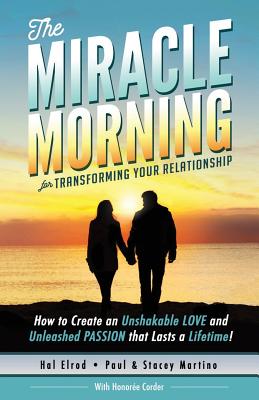 The Miracle Morning for Transforming Your Relationship: How to Create an Unshakable LOVE and Unleashed PASSION that Lasts a Lifetime! - Honoree Corder