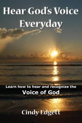 Hear God S Voice Everyday: Learn How to Hear and Recognize the Voice of God - Cindy Edgett