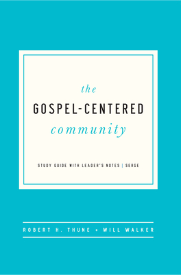 The Gospel-Centered Community: Study Guide with Leader's Notes - Robert H. Thune