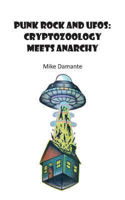 Punk Rock and UFOs: Cryptozoology Meets Anarchy - Damante Mike