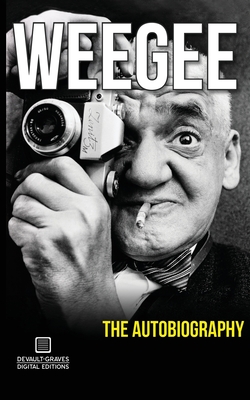 Weegee: The Autobiography - Arthur Fellig