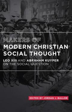 Coperta cărții 'Makers of Modern Christian Social Thought: Leo XIII and Abraham Kuyper on the Social Question - Abraham Kuyper'