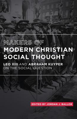 Coperta cărții 'Makers of Modern Christian Social Thought: Leo XIII and Abraham Kuyper on the Social Question - Abraham Kuyper'