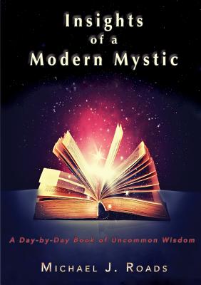 Insights of a Modern Mystic: A day-by-day book of uncommon wisdom - Michael J. Roads