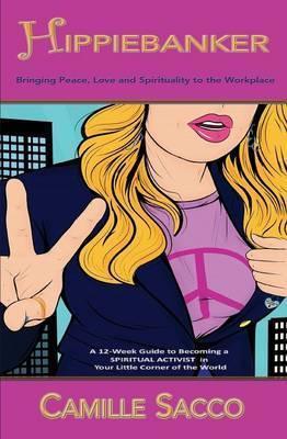 Hippiebanker: Bringing Peace, Love and Spirituality to the Workplace - Camille Sacco