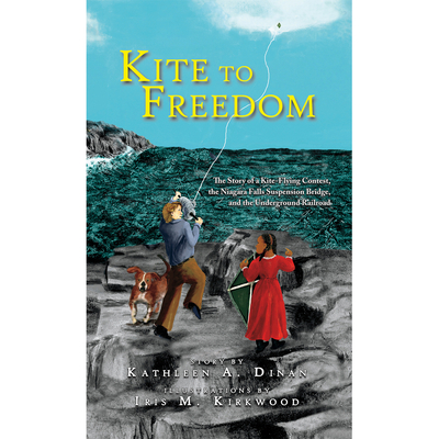Kite to Freedom: The Story of a Kite-Flying Contest, the Niagara Falls Suspension Bridge, and the Underground Railroad - Kathleen A. Dinan