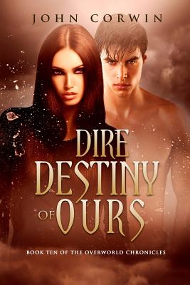 Dire Destiny of Ours: Book 10 of the Overworld Chronicles - John Corwin