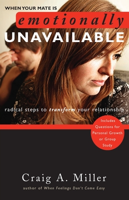 When Your Mate Is Emotionally Unavailable: Radical Steps to Transform Your Relationship - Craig Miller