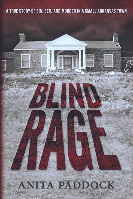 Blind Rage: A True Story of Sin, Sex, and Murder in a Small Arkansas Town - Anita Paddock