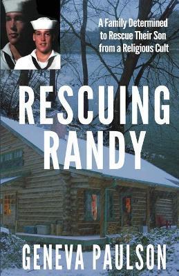 Rescuing Randy: A Family Determined to Rescue Their Son From a Religious Cult - Geneva Paulson