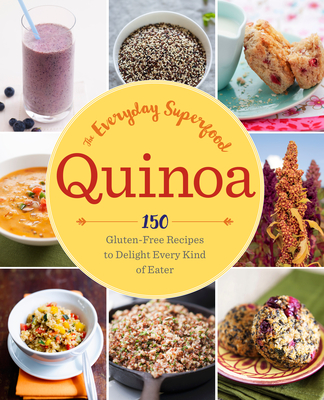 Quinoa: The Everyday Superfood: 150 Gluten-Free Recipes to Delight Every Kind of Eater - Sonoma Press