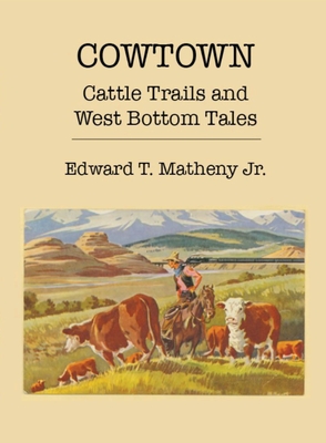 Cowtown: Cattle Trails and West Bottom Tales - Edward T. Matheny