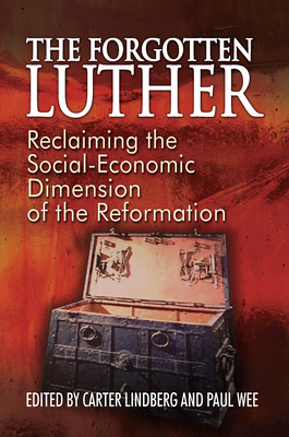 The Forgotten Luther: Reclaiming the Social-Economic Dimension of the Reformation - Carter Lindberg