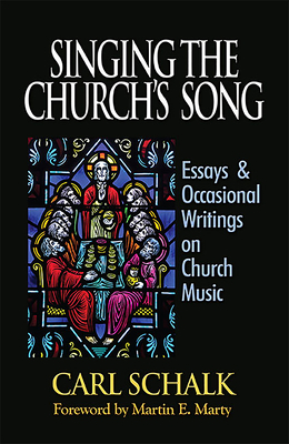 Singing the Church's Song: Essays & Occasional Writings on Church Music - Carl F. Schalk